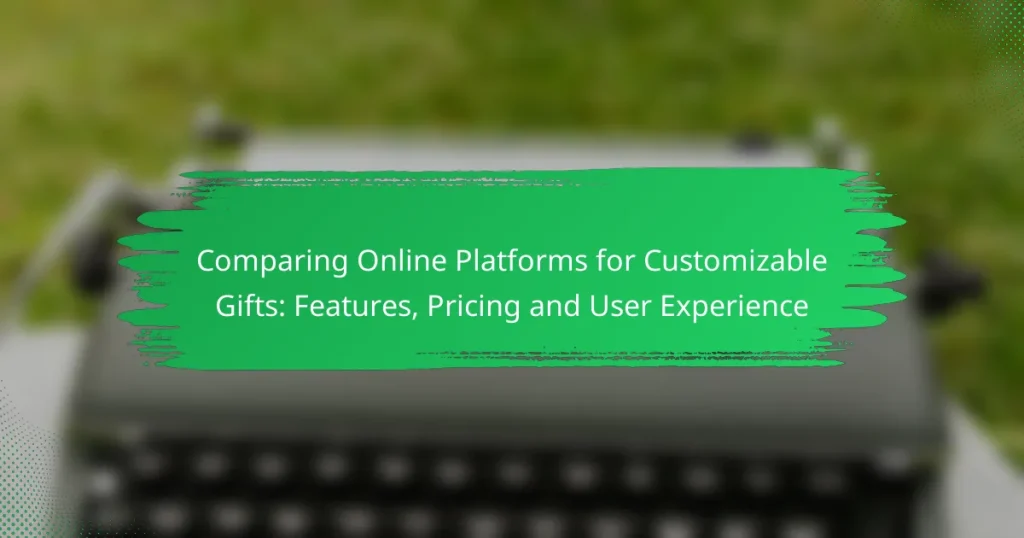 Comparing Online Platforms for Customizable Gifts: Features, Pricing and User Experience