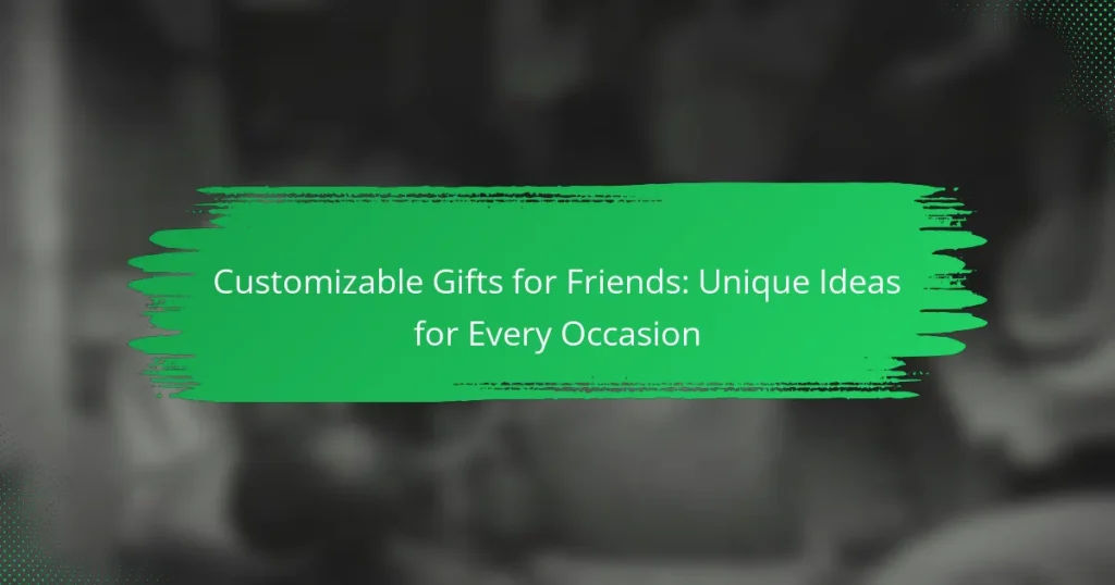 Customizable Gifts for Friends: Unique Ideas for Every Occasion