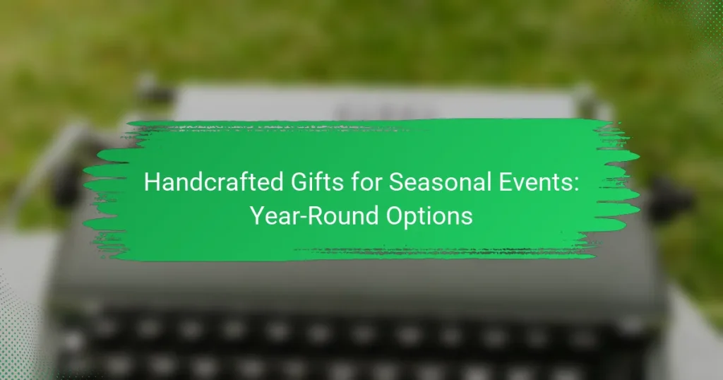 Handcrafted Gifts for Seasonal Events: Year-Round Options