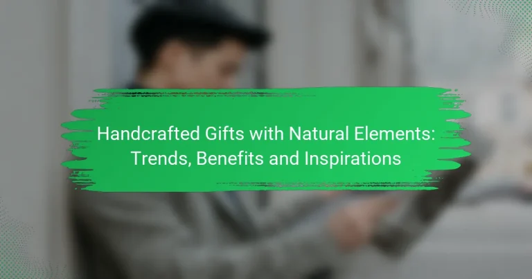 Handcrafted Gifts with Natural Elements: Trends, Benefits and Inspirations
