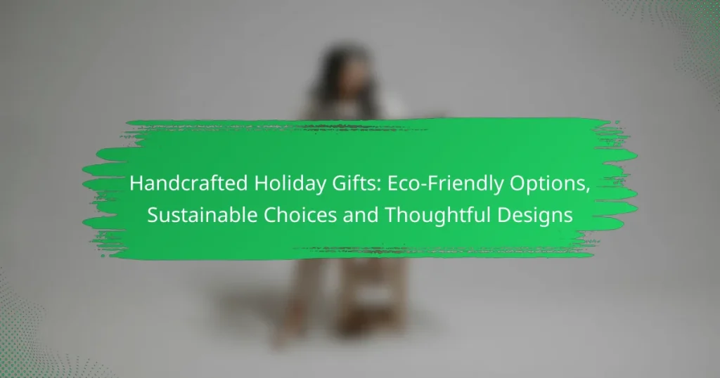 Handcrafted Holiday Gifts: Eco-Friendly Options, Sustainable Choices and Thoughtful Designs