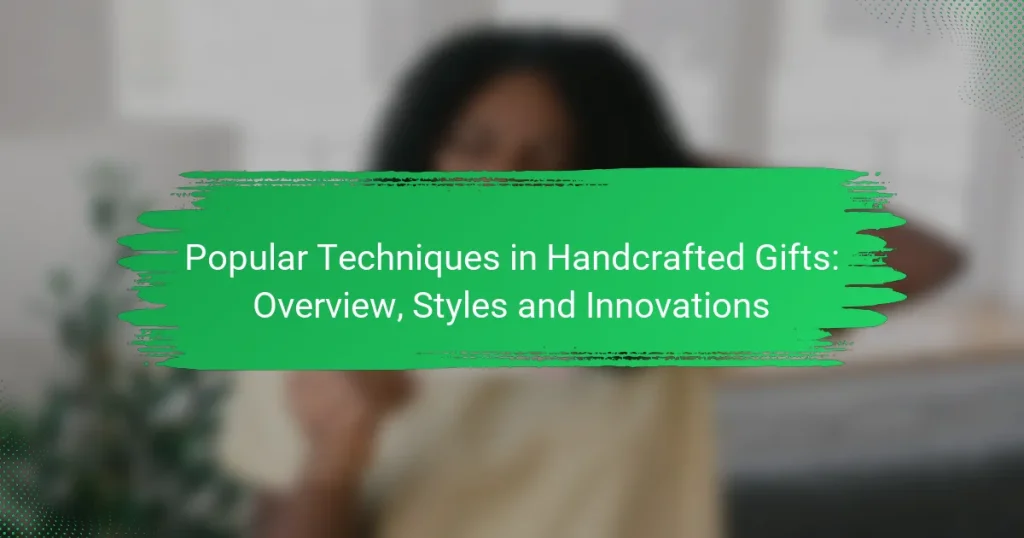 Popular Techniques in Handcrafted Gifts: Overview, Styles and Innovations