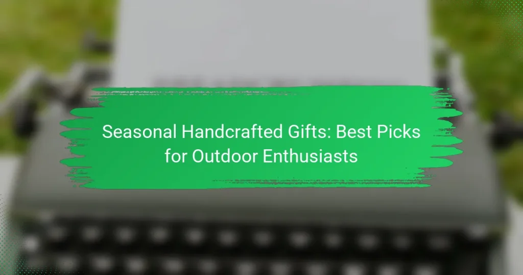 Seasonal Handcrafted Gifts: Best Picks for Outdoor Enthusiasts