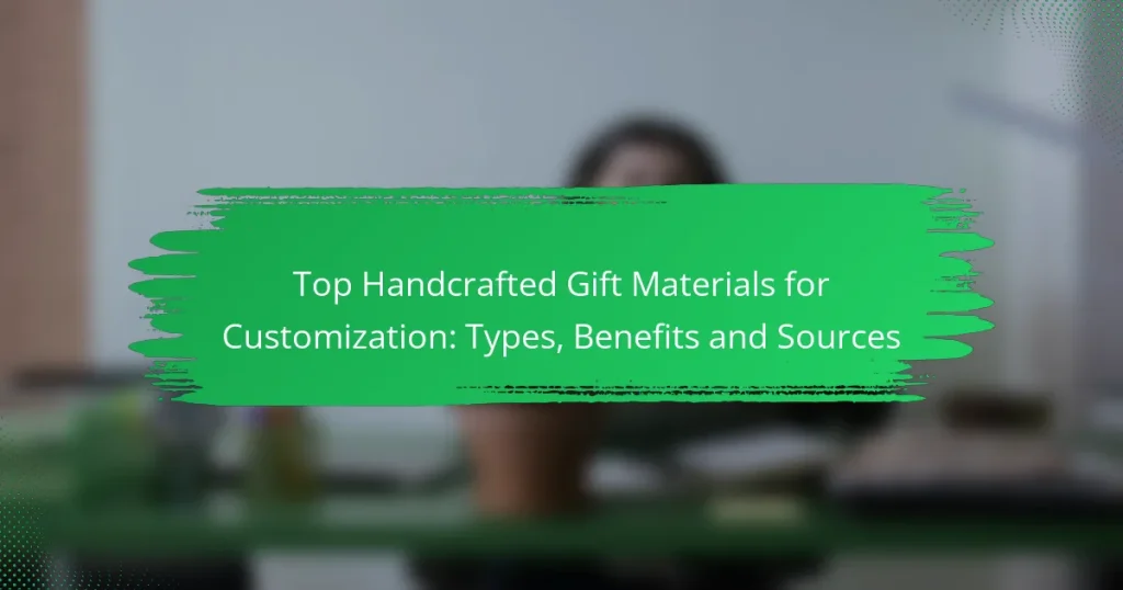 Top Handcrafted Gift Materials for Customization: Types, Benefits and Sources