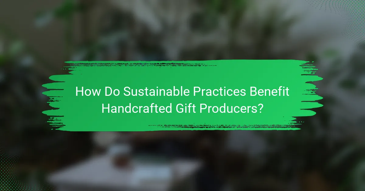 How Do Sustainable Practices Benefit Handcrafted Gift Producers?