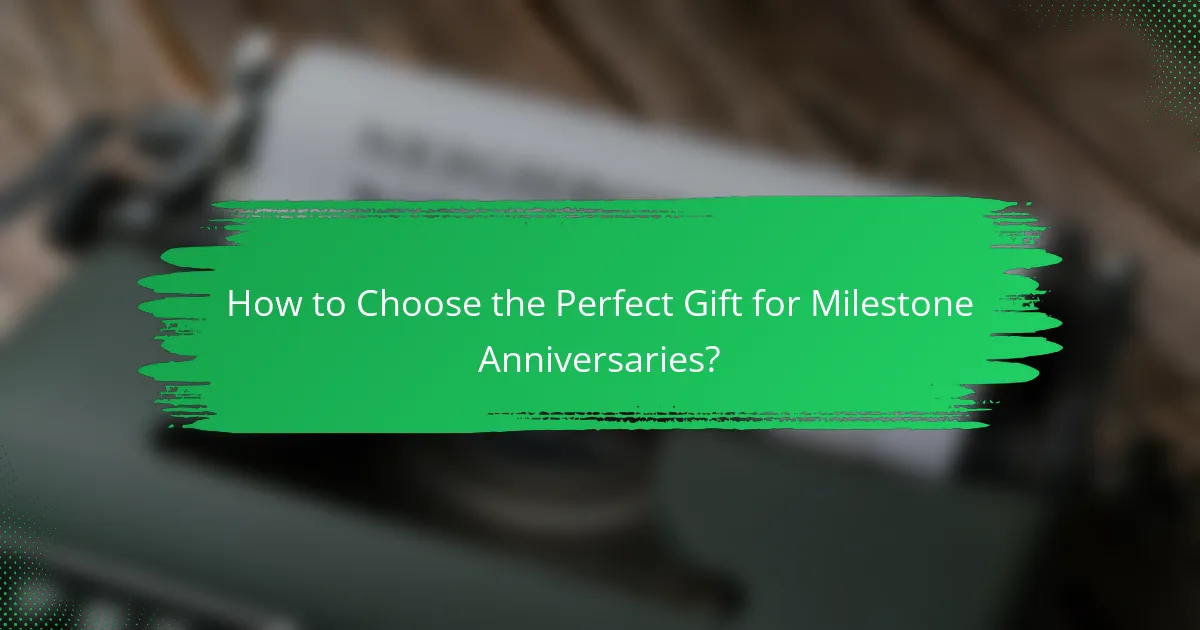 How to Choose the Perfect Gift for Milestone Anniversaries?