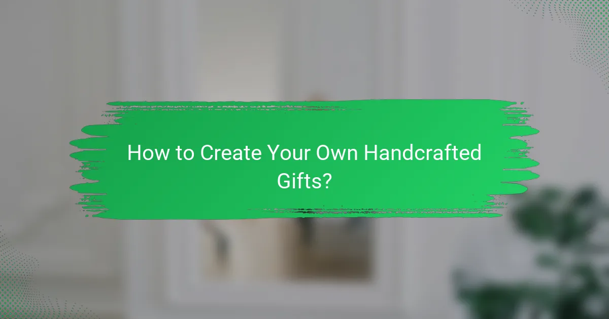 How to Create Your Own Handcrafted Gifts?