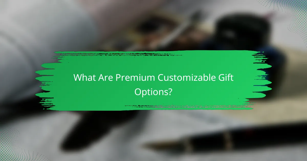 What Are Premium Customizable Gift Options?