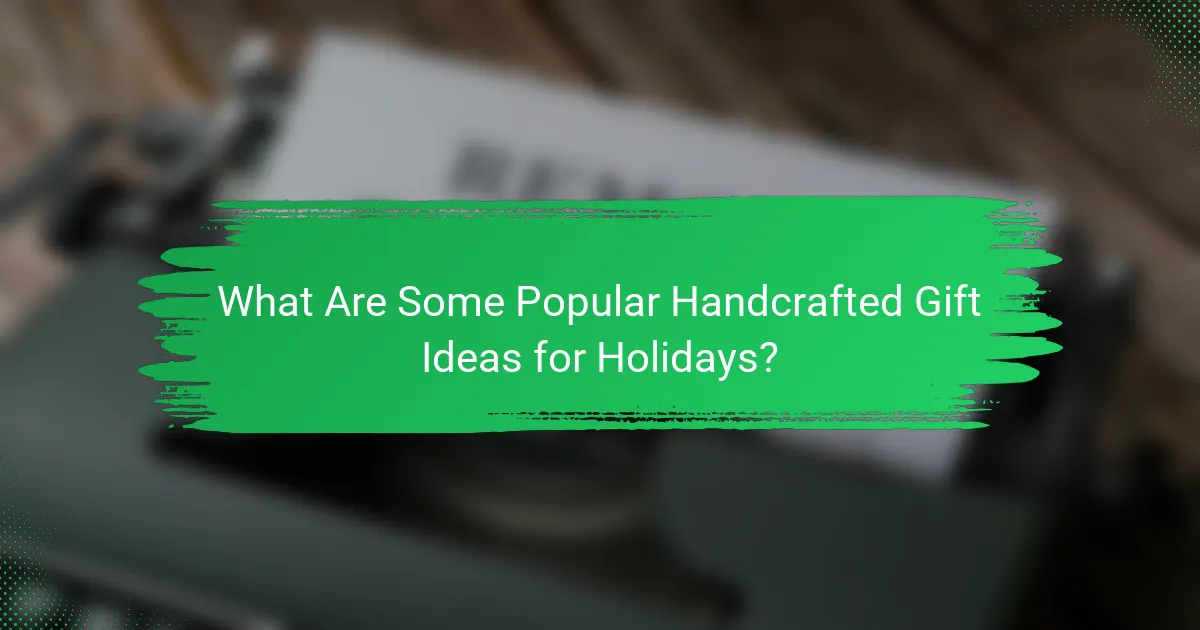 What Are Some Popular Handcrafted Gift Ideas for Holidays?