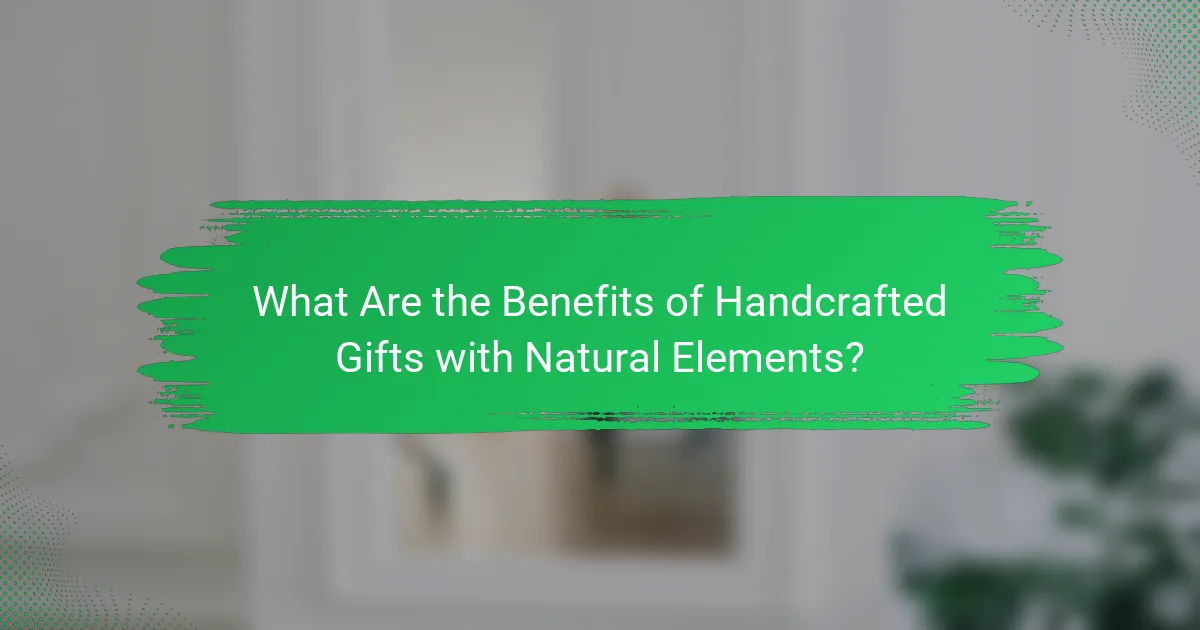 What Are the Benefits of Handcrafted Gifts with Natural Elements?