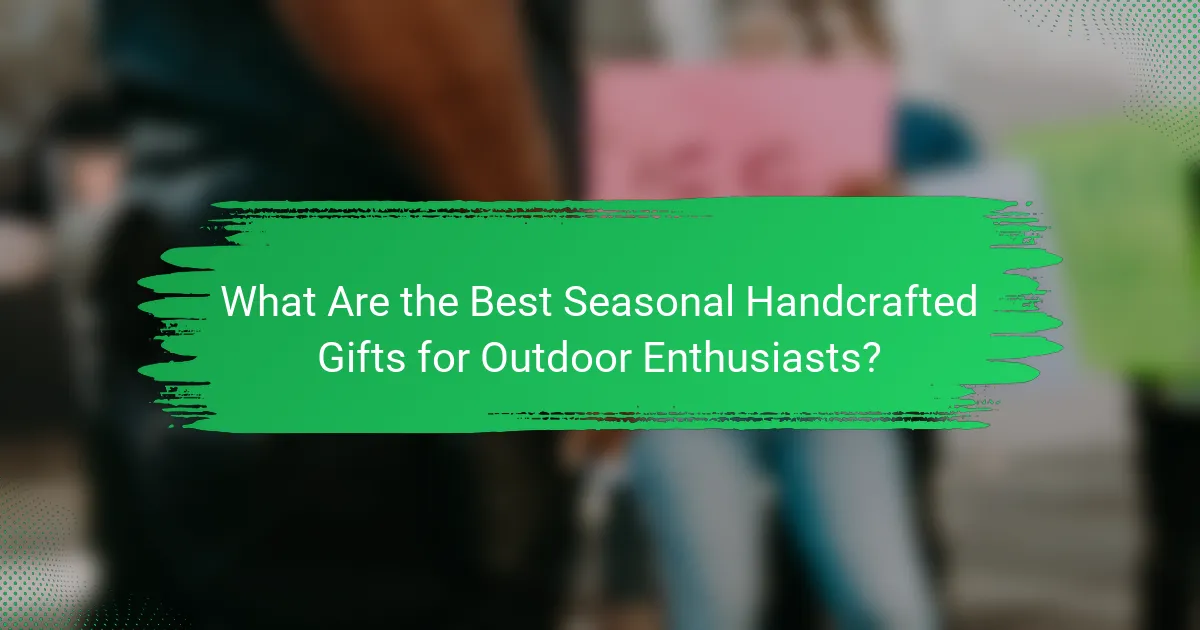What Are the Best Seasonal Handcrafted Gifts for Outdoor Enthusiasts?
