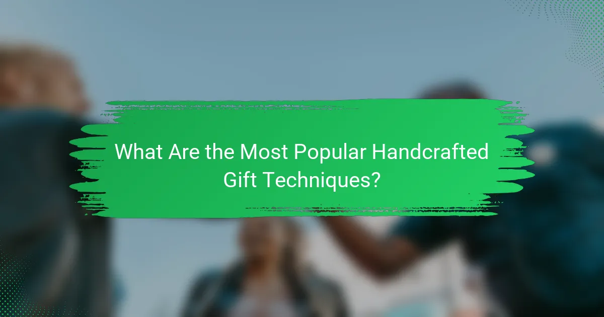 What Are the Most Popular Handcrafted Gift Techniques?