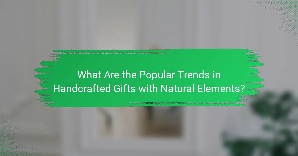 What Are the Popular Trends in Handcrafted Gifts with Natural Elements?