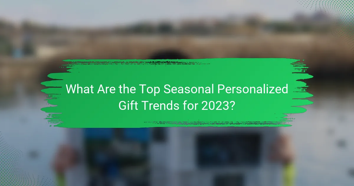 What Are the Top Seasonal Personalized Gift Trends for 2023?