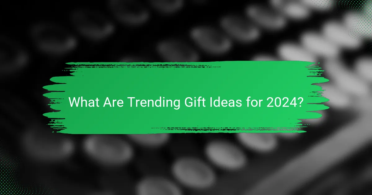 What Are Trending Gift Ideas for 2024?