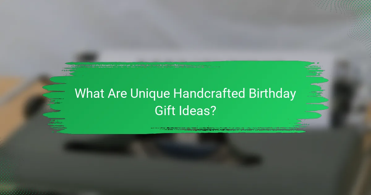 What Are Unique Handcrafted Birthday Gift Ideas?
