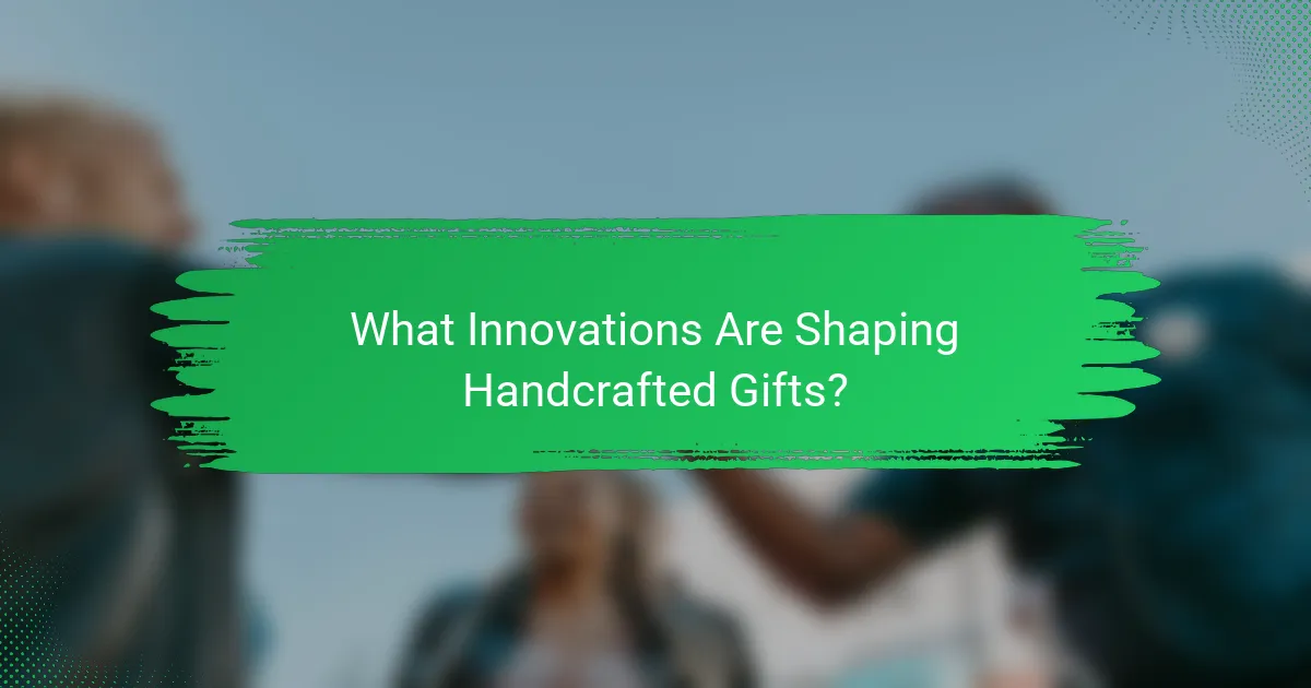 What Innovations Are Shaping Handcrafted Gifts?