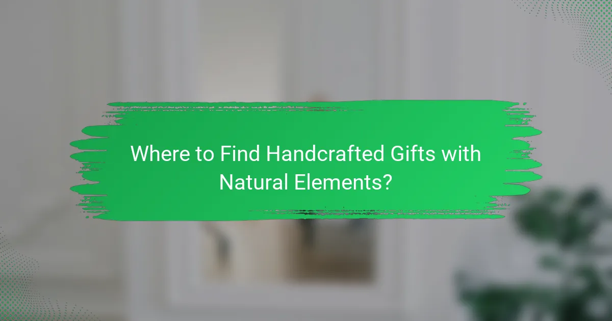 Where to Find Handcrafted Gifts with Natural Elements?
