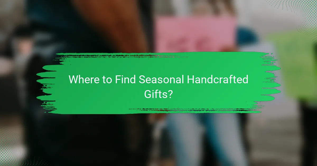 Where to Find Seasonal Handcrafted Gifts?